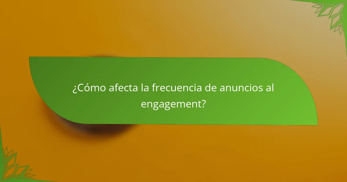 ¿Cómo afecta la frecuencia de anuncios al engagement?