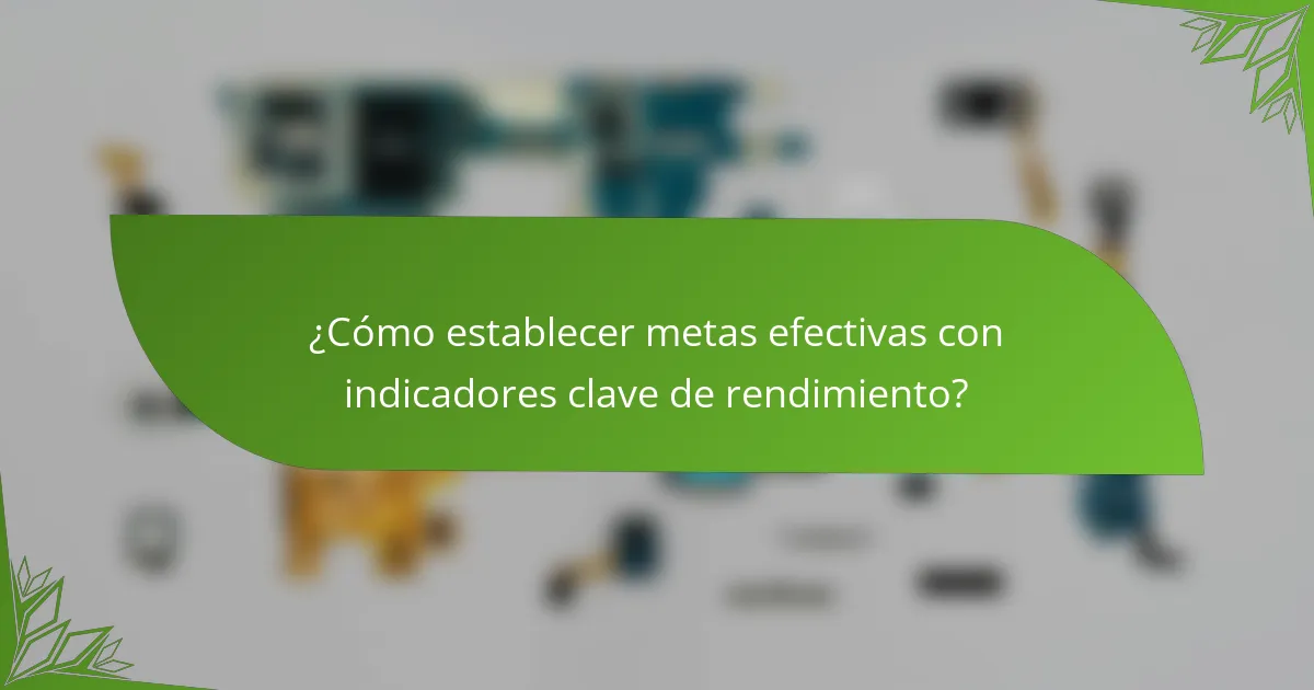 ¿Cómo establecer metas efectivas con indicadores clave de rendimiento?