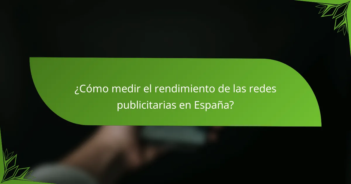 ¿Cómo medir el rendimiento de las redes publicitarias en España?