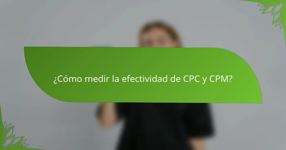 ¿Cómo medir la efectividad de CPC y CPM?