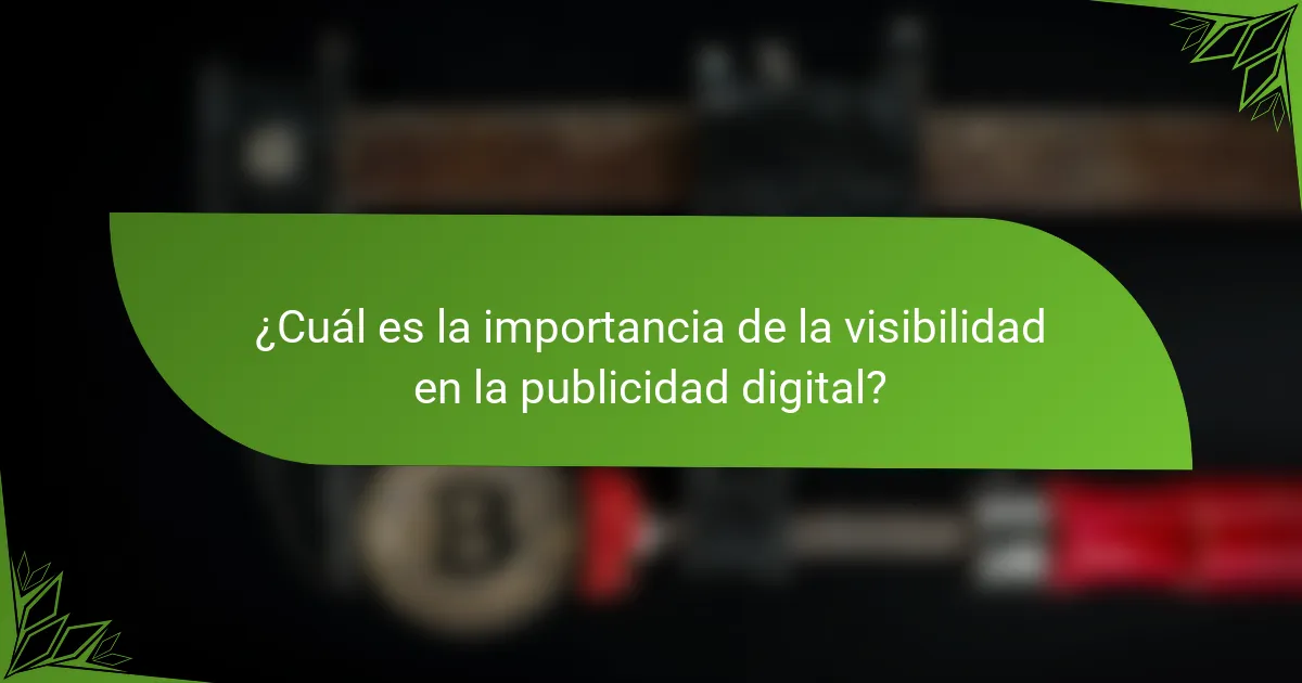 ¿Cuál es la importancia de la visibilidad en la publicidad digital?