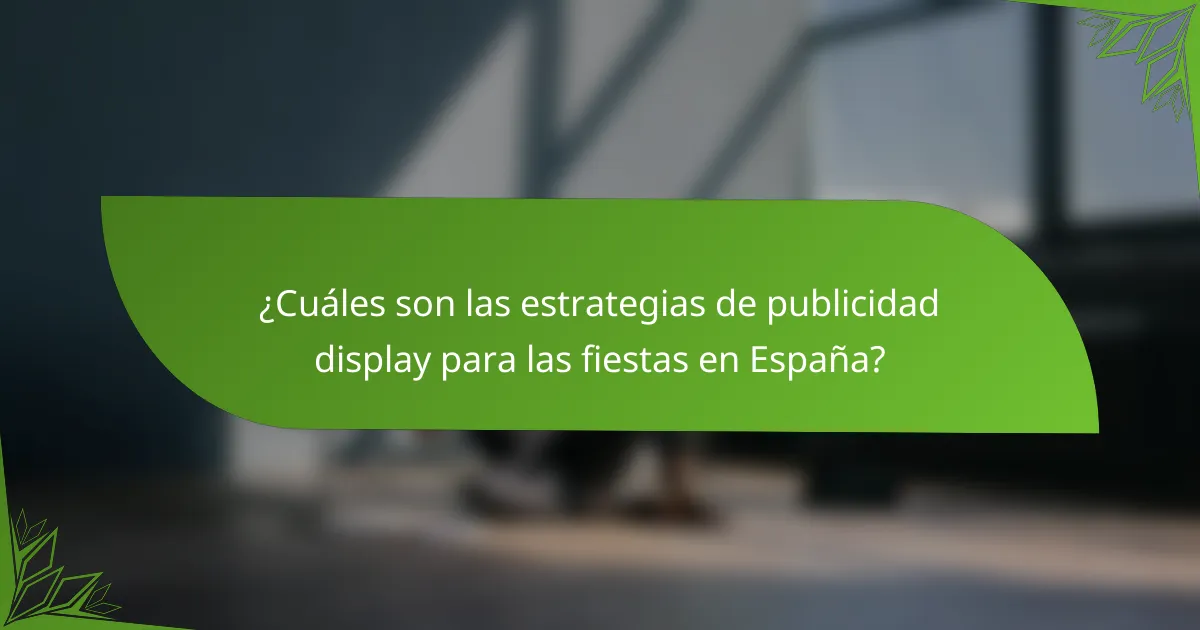 ¿Cuáles son las estrategias de publicidad display para las fiestas en España?