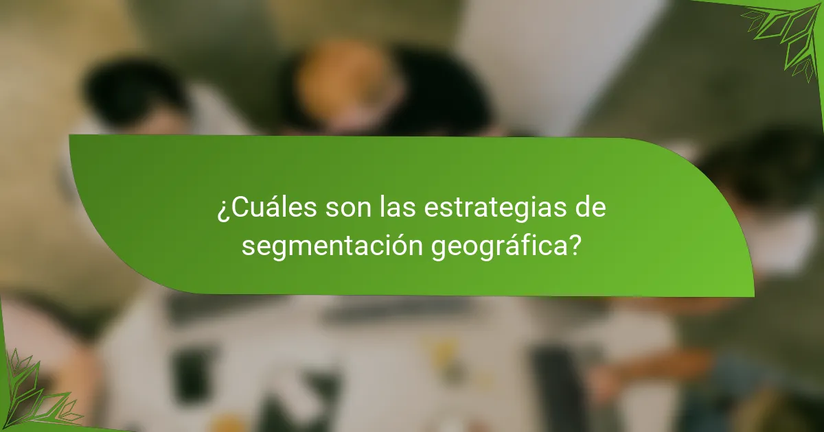 ¿Cuáles son las estrategias de segmentación geográfica?