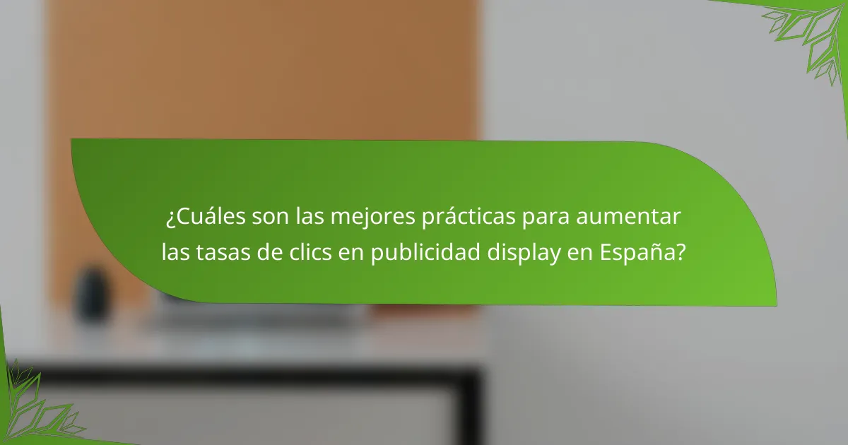 ¿Cuáles son las mejores prácticas para aumentar las tasas de clics en publicidad display en España?