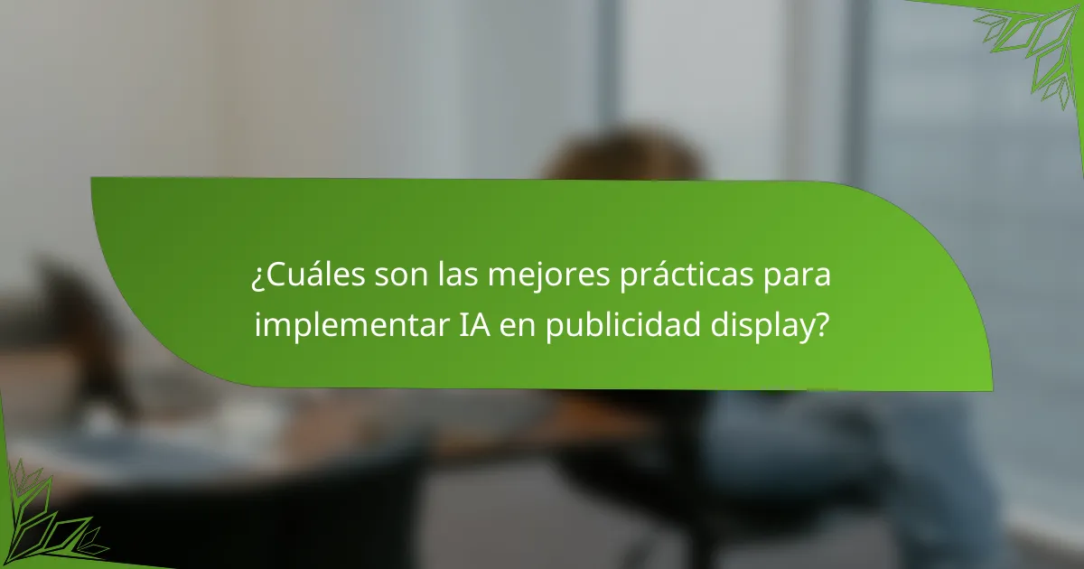 ¿Cuáles son las mejores prácticas para implementar IA en publicidad display?