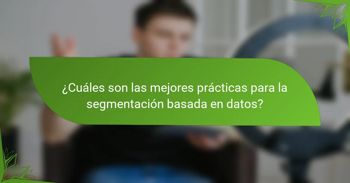 ¿Cuáles son las mejores prácticas para la segmentación basada en datos?