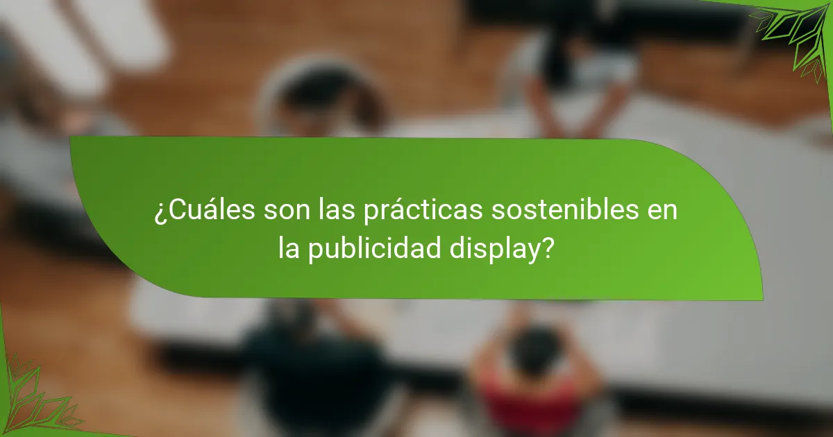 ¿Cuáles son las prácticas sostenibles en la publicidad display?