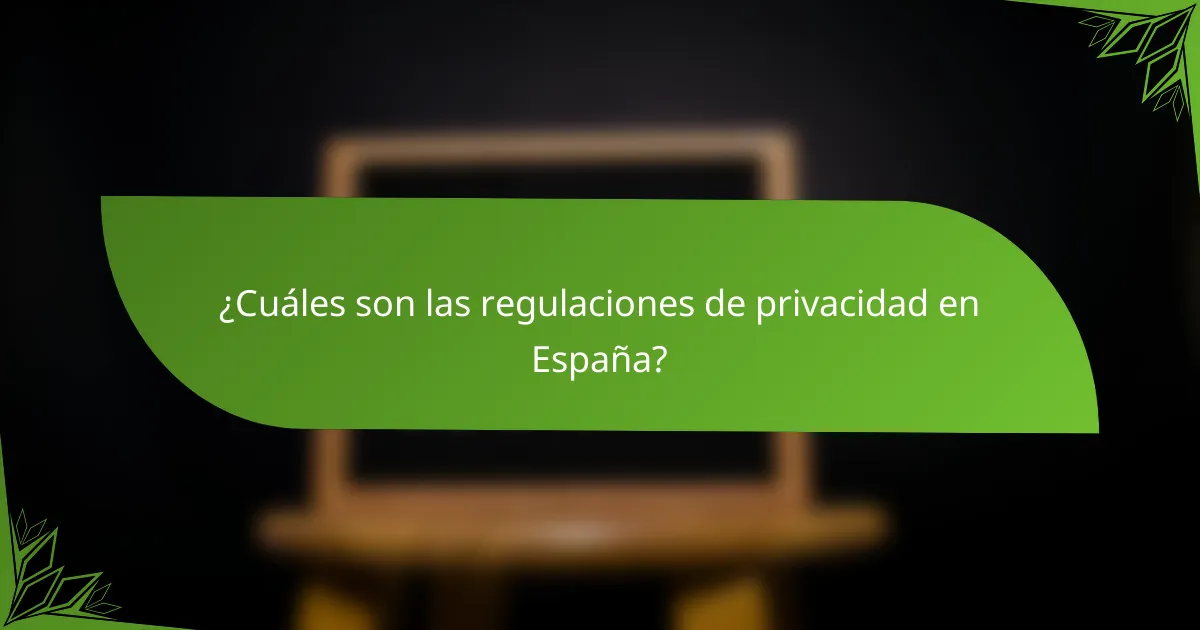 ¿Cuáles son las regulaciones de privacidad en España?
