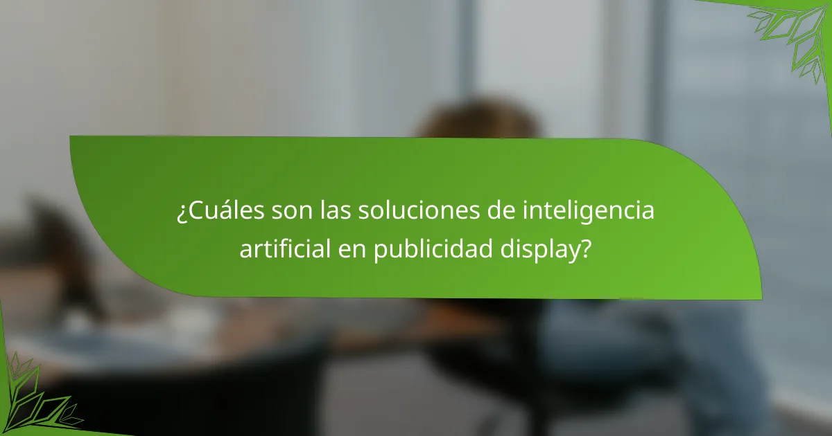 ¿Cuáles son las soluciones de inteligencia artificial en publicidad display?