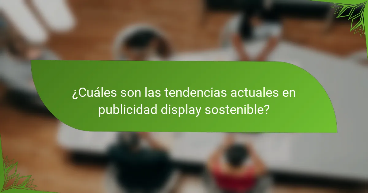 ¿Cuáles son las tendencias actuales en publicidad display sostenible?