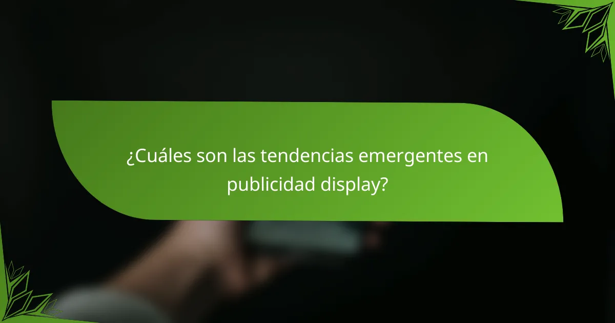 ¿Cuáles son las tendencias emergentes en publicidad display?