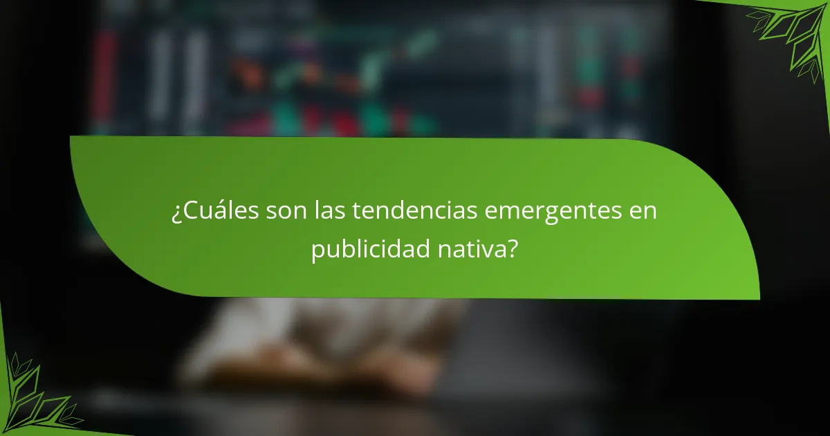 ¿Cuáles son las tendencias emergentes en publicidad nativa?