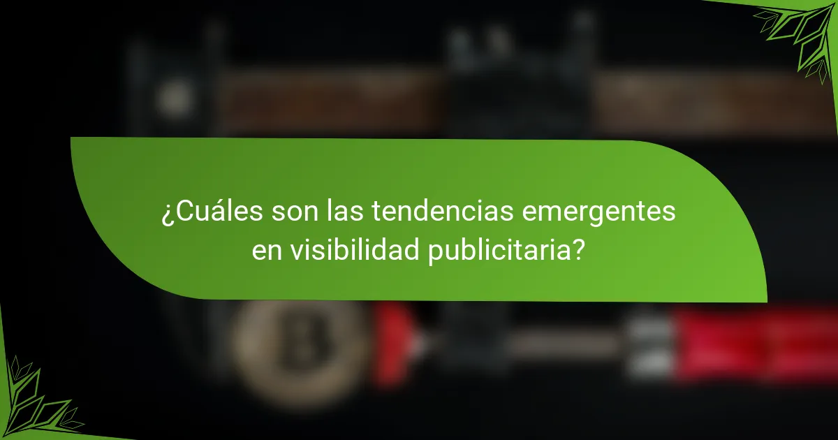 ¿Cuáles son las tendencias emergentes en visibilidad publicitaria?
