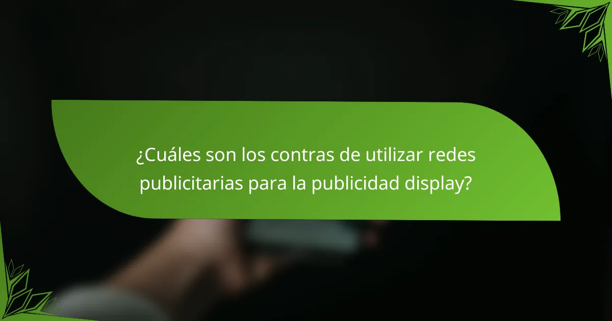 ¿Cuáles son los contras de utilizar redes publicitarias para la publicidad display?