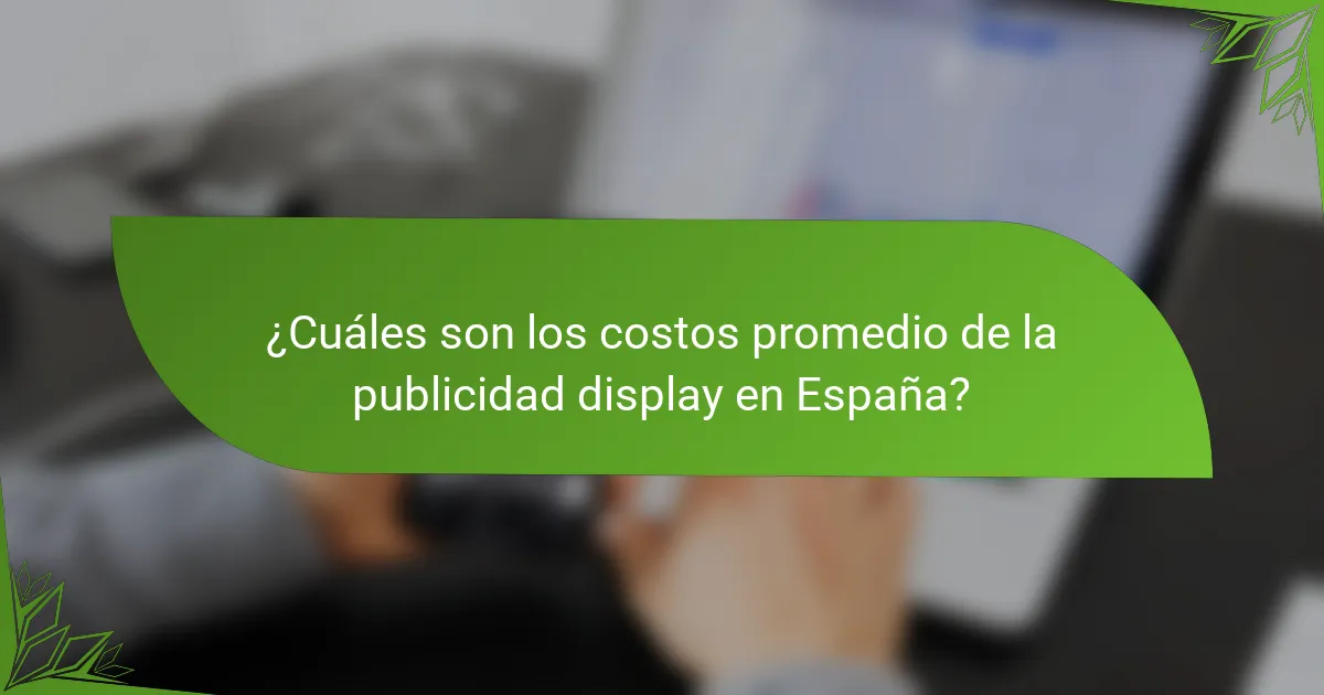 ¿Cuáles son los costos promedio de la publicidad display en España?