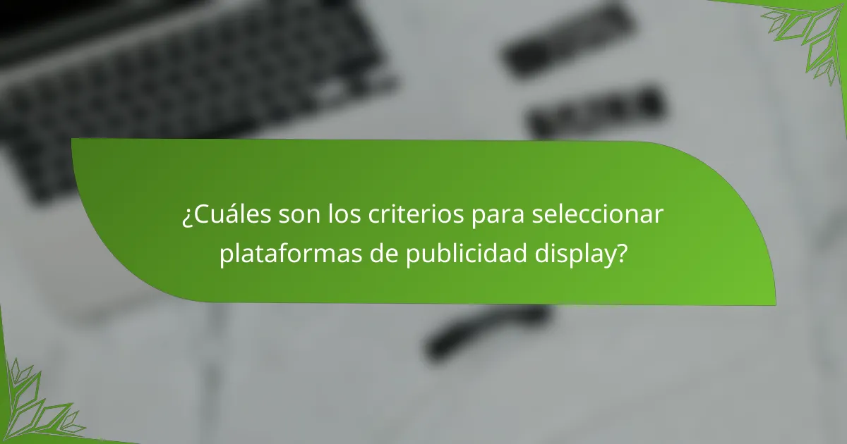 ¿Cuáles son los criterios para seleccionar plataformas de publicidad display?