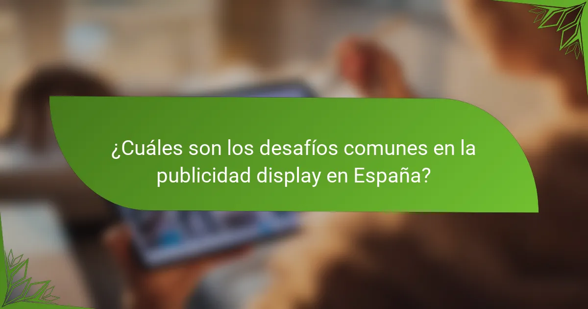 ¿Cuáles son los desafíos comunes en la publicidad display en España?