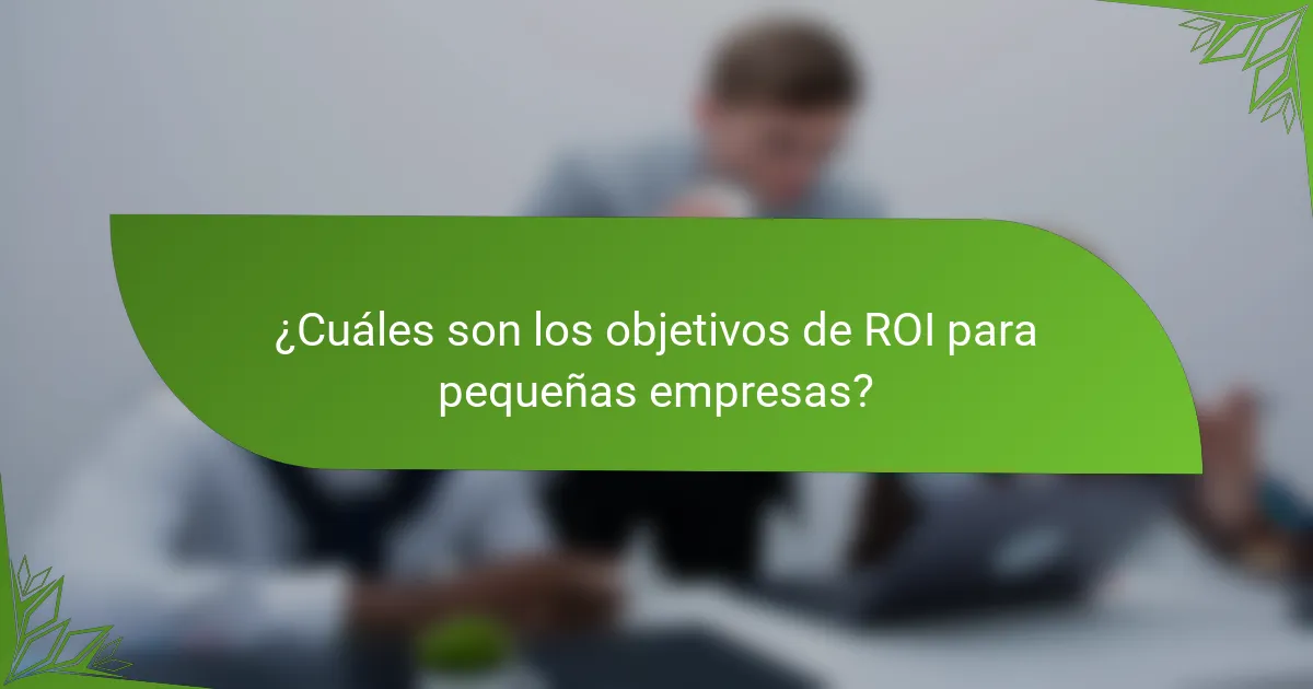 ¿Cuáles son los objetivos de ROI para pequeñas empresas?