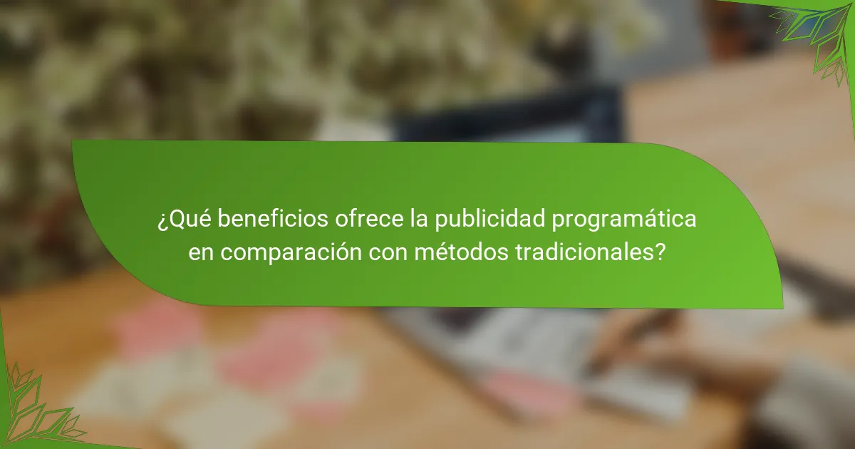 ¿Qué beneficios ofrece la publicidad programática en comparación con métodos tradicionales?