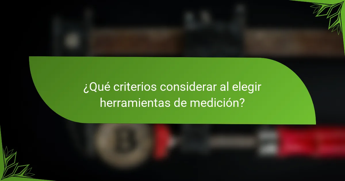 ¿Qué criterios considerar al elegir herramientas de medición?