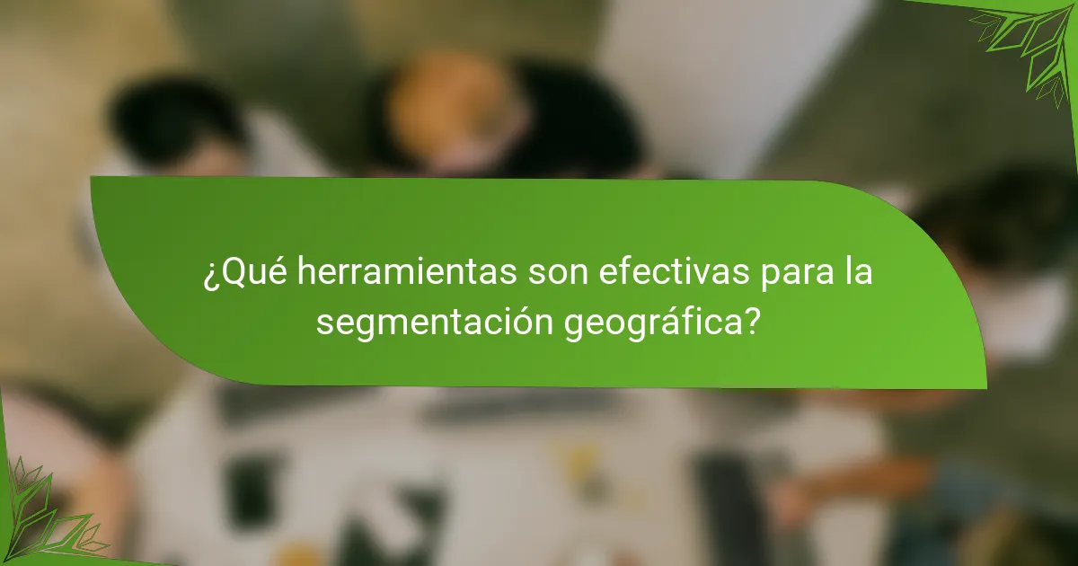 ¿Qué herramientas son efectivas para la segmentación geográfica?
