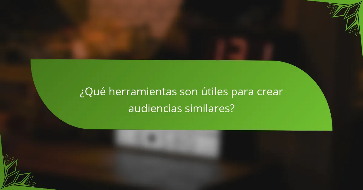 ¿Qué herramientas son útiles para crear audiencias similares?