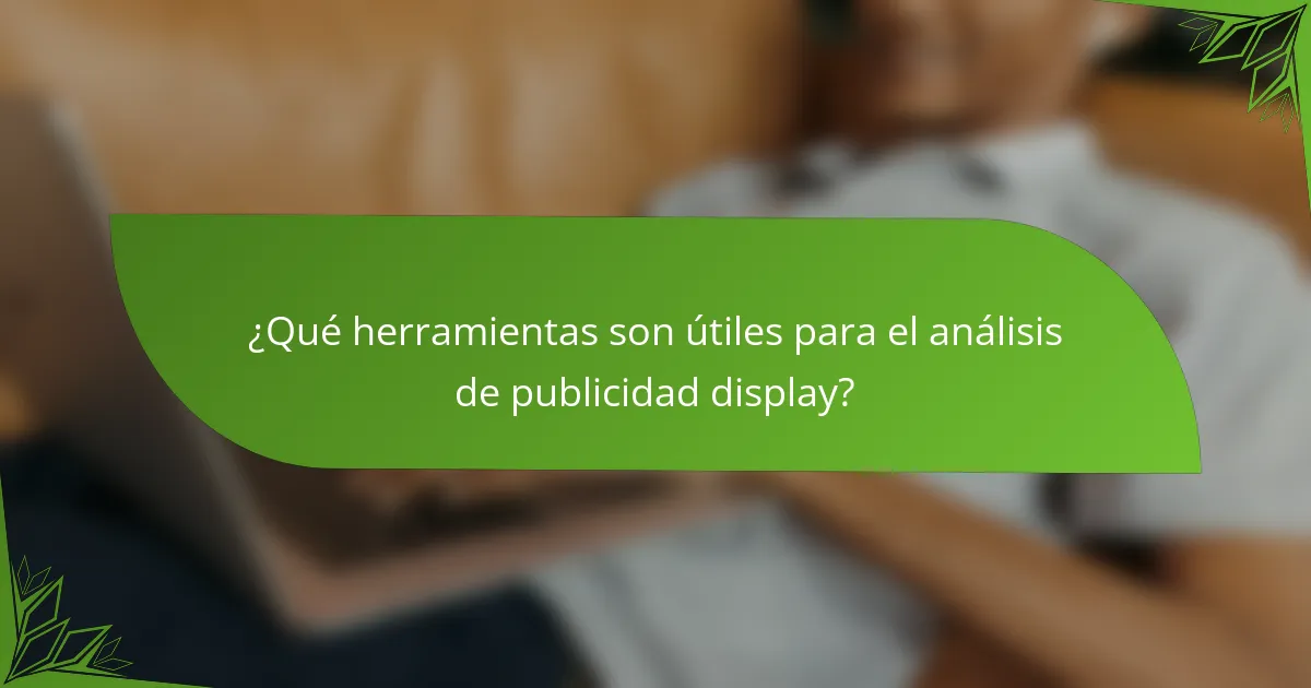 ¿Qué herramientas son útiles para el análisis de publicidad display?