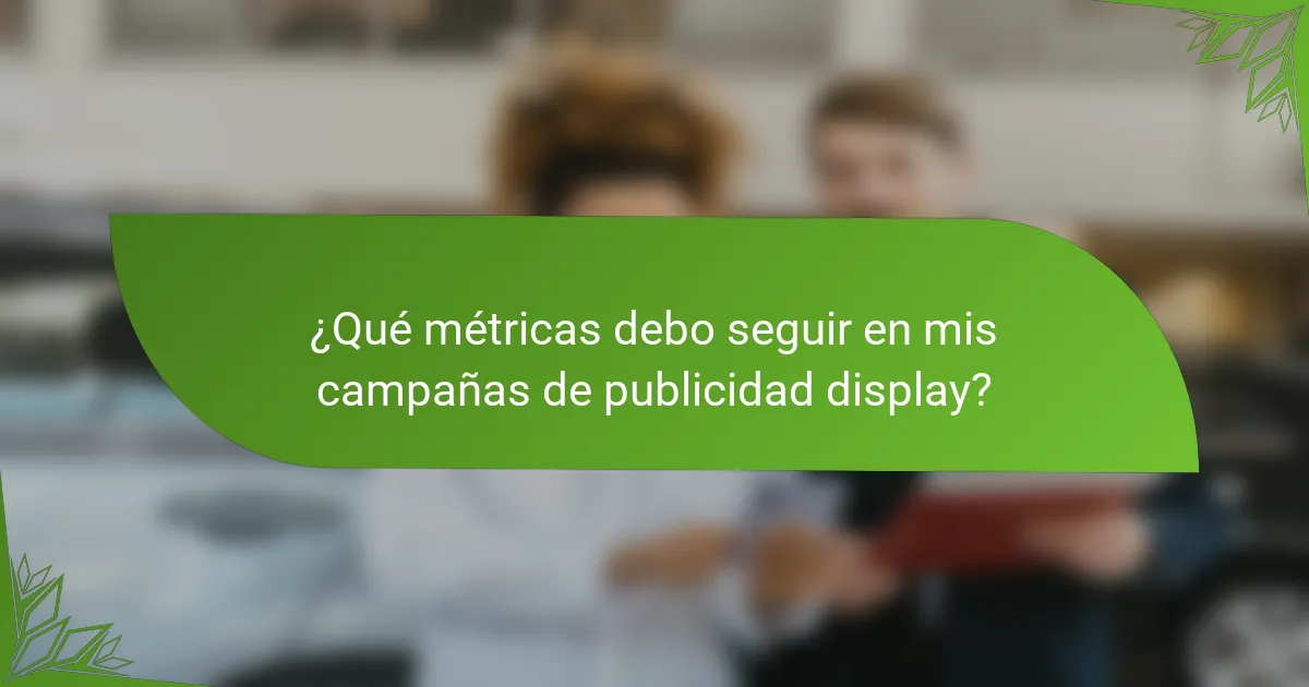¿Qué métricas debo seguir en mis campañas de publicidad display?