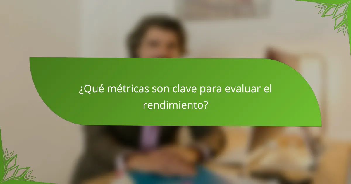 ¿Qué métricas son clave para evaluar el rendimiento?