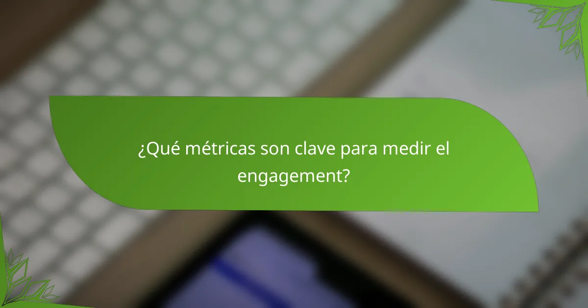 ¿Qué métricas son clave para medir el engagement?
