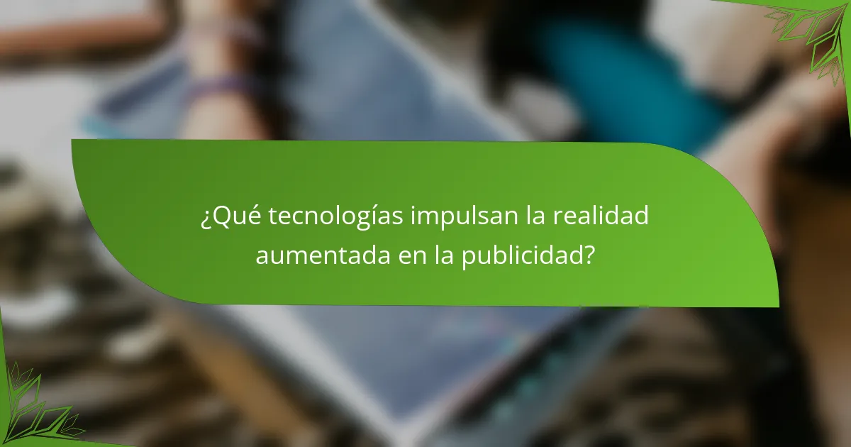 ¿Qué tecnologías impulsan la realidad aumentada en la publicidad?