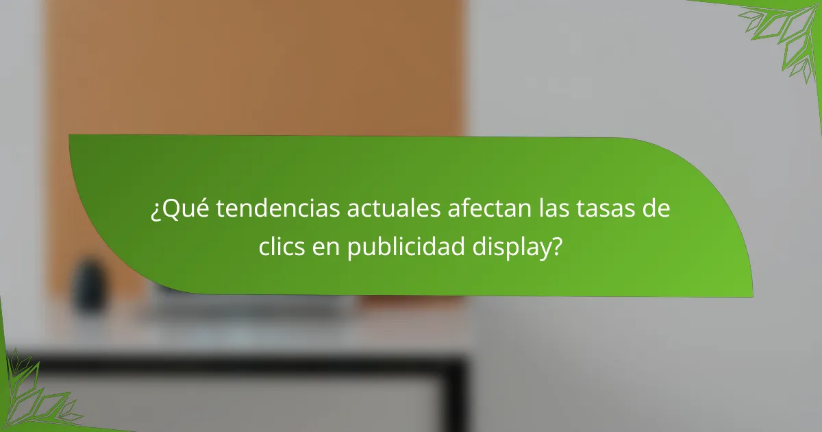 ¿Qué tendencias actuales afectan las tasas de clics en publicidad display?
