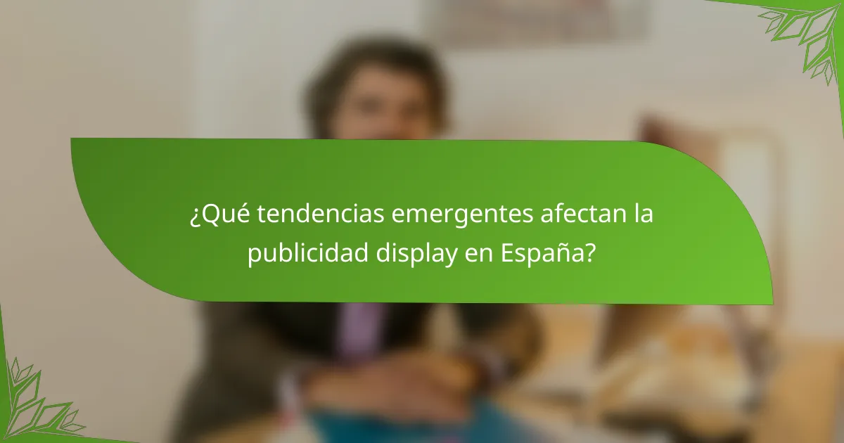 ¿Qué tendencias emergentes afectan la publicidad display en España?